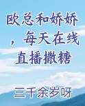 欧总和娇娇，每天在线直播撒糖