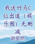 我送竹马C位出道（娱乐圈）无删减