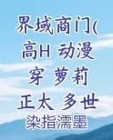界域商门(高H 动漫穿 萝莉 正太 多世界）