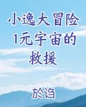 小逸大冒险1元宇宙的救援完结小说