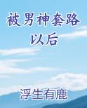 被男神套路以后在线阅读全文