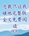 总裁只让我碰他完整版全文免费阅读