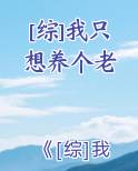 [综]我只想养个老