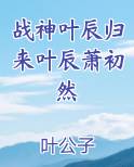 战神叶辰归来叶辰萧初然